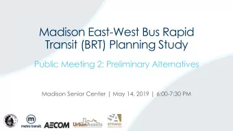 Transit (BRT) Planning Study  Public Meeting 2: Preliminary Alternatives  Madison Senior Center |