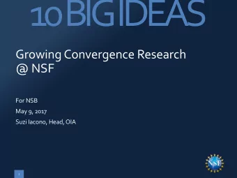 10 BIGIDEAS  Growing Convergence Research  @ NSF  For NSB  May 9, 2017  Suzi Iacono, Head, OIA  1