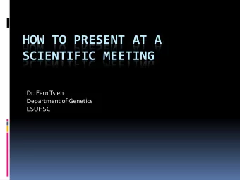 SCIENTIFIC MEETING  Dr. Fern Tsien  Department of Genetics  LSUHSC Important Deadline #1: