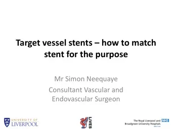 stent for the purpose  Mr Simon Neequaye  Consultant Vascular and  Endovascular Surgeon  Target
