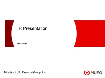 IR Presentation  March 2018  Mitsubishi UFJ Financial Group, Inc.  This document contains