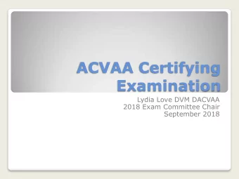 Examination  Lydia Love DVM DACVAA  2018 Exam Committee Chair  September 2018  Exam Format