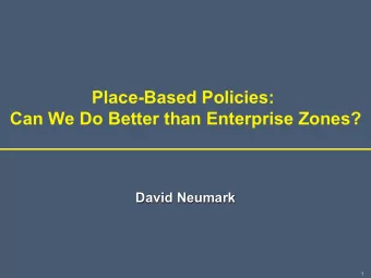Place-Based Policies:  Can We Do Better than Enterprise Zones?  David Neumark  1  Facts indicating