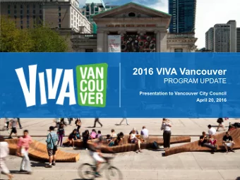 2016 VIVA Vancouver  PROGRAM UPDATE  Presentation to Vancouver City Council  April 20, 2016  What