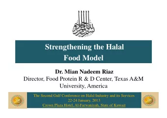 Strengthening the Halal  Food Model  Dr. Mian Nadeem Riaz  Director, Food Protein R &amp; D Center,