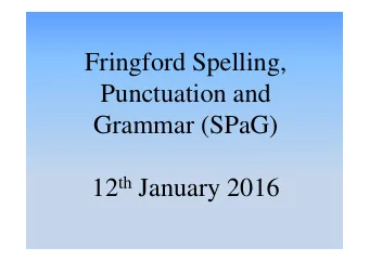 Fringford Spelling,  Punctuation and  Grammar (SPaG) 12 th January 2016  The Aims Of The Evening