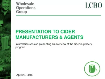 PRESENTATION TO CIDER  MANUFACTURERS &amp; AGENTS  Information session presenting an overview of