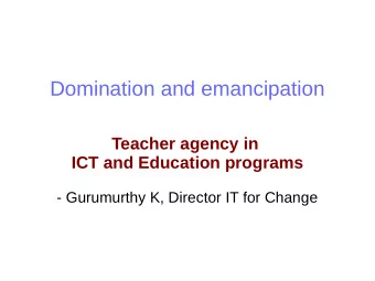 Domination and emancipation  Teacher agency in  ICT and Education programs  - Gurumurthy K,