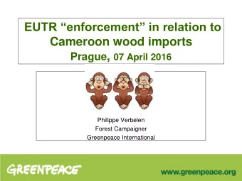 Cameroon wood imports Prague , 07 April 2016  Philippe Verbelen  Forest Campaigner  Greenpeace