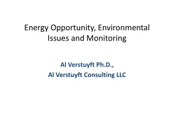 Energy Opportunity, Environmental  E  O  i  E  i  l Issues and Monitoring Al Verstuyft Ph.D.,  Al