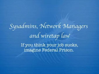 S ysadmins, Network Manager s and wiretap la w  If you think your job sucks,  imagine Federal