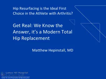 Get Real: We Know the  Answer, its a Modern Total  Hip Replacement  Matthew Hepinstall, MD