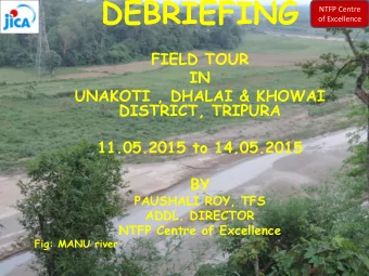 DEBRIEFING  NTFP Centre  of Excellence  FIELD TOUR  IN  UNAKOTI , DHALAI &amp; KHOWAI  DISTRICT,