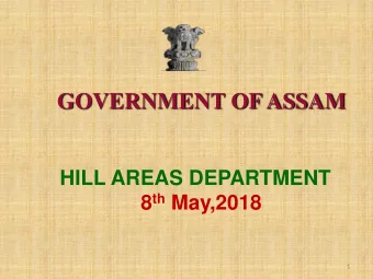 GOVERNMENT OF ASSAM  HILL AREAS DEPARTMENT 8 th May,2018  1  2  Mandate of Hill Areas Department