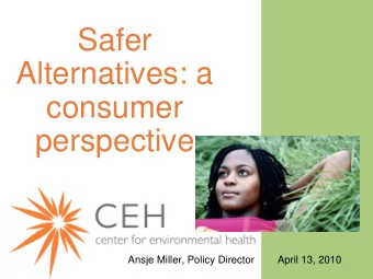 Safer  Alternatives: a  consumer  perspective  Ansje Miller, Policy Director  April 13, 2010