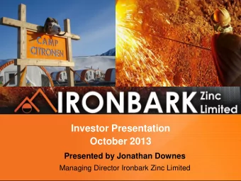 October 2013  Presented by Jonathan Downes  Managing Director Ironbark Zinc Limited  Ironbark Zinc