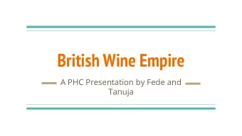 British Wine Empire  A PHC Presentation by Fede and  Tanuja  Our Task  Professor Regan-Lefebvre is