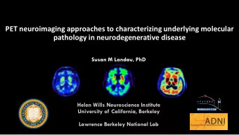pathology in neurodegenerative disease  Susan M Landau, PhD  Helen Wills Neuroscience Institute