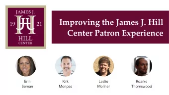 Improving the James J. Hill  Center Patron Experience  Erin  Kirk  Leslie  Roarke  Seman  Monpas