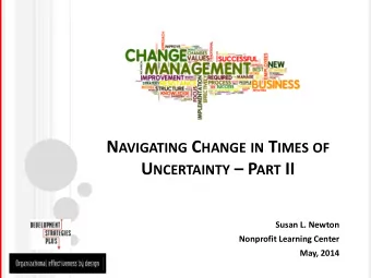U NCERTAINTY  P ART II  Susan L. Newton  Nonprofit Learning Center  May, 2014 W HY THIS TOPIC ?