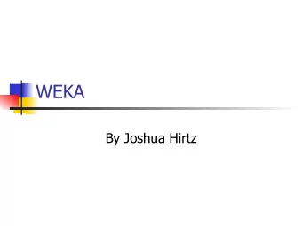 WEKA  By Joshua Hirtz  Introduction n History n Examples n Objectives n Problems n
