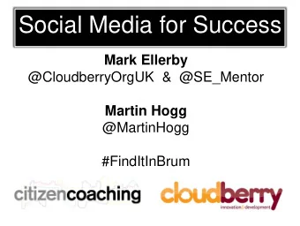 Social Media for Success  Mark Ellerby  @CloudberryOrgUK  &amp;  @SE_Mentor  Martin Hogg