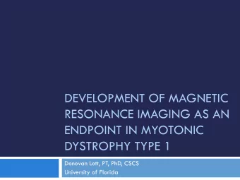 DEVELOPMENT OF MAGNETIC  RESONANCE IMAGING AS AN  ENDPOINT IN MYOTONIC  DYSTROPHY TYPE 1  Donovan