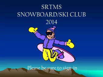 SRTMS  SNOWBOARD/SKI CLUB  2014 Please be sure to sign-in .  CHAPERONES  Thomas Holtke -
