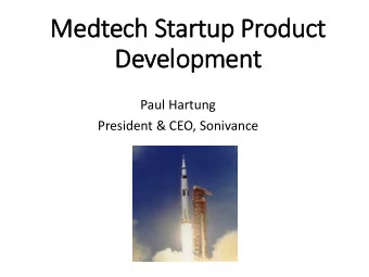 Medtech Startup Product  Development  Paul Hartung  President &amp; CEO, Sonivance  SO YOU HAVE A