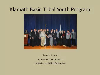 Klamath Basin Tribal Youth Program  Trevor Super  Program Coordinator  US Fish and Wildlife Service