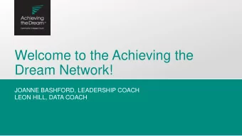 Welcome to the Achieving the  Dream Network!  JOANNE BASHFORD, LEADERSHIP COACH  LEON HILL, DATA
