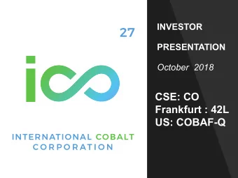 i  October  2018  CSE: CO  Frankfurt : 42L  US: COBAF-Q  INTERNATIONAL COBALT  C O R P O R AT I O N