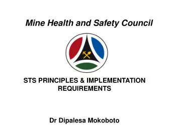 Mine Health and Safety Council  STS PRINCIPLES &amp; IMPLEMENTATION  REQUIREMENTS  Dr Dipalesa