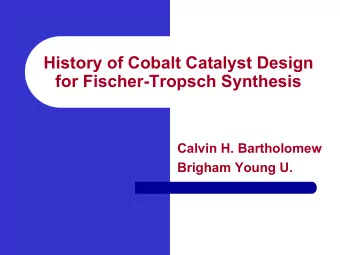 History of Cobalt Catalyst Design  for Fischer-Tropsch Synthesis  Calvin H. Bartholomew  Brigham