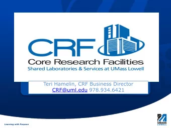 Teri Hamelin, CRF Business Director  CRF@uml.edu 978.934.6421  Learning with Purpose  Learning with