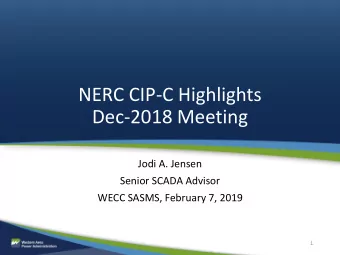 Dec-2018 Meeting  Jodi A. Jensen  Senior SCADA Advisor  WECC SASMS, February 7, 2019  1  New CIP-C