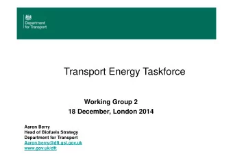 Transport Energy Taskforce  Working Group 2  18 December, London 2014  Aaron Berry  Head of
