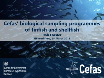 Cefas biological sampling programmes  of finfish and shellfish  Rob Forster ISF workshop, 6 th