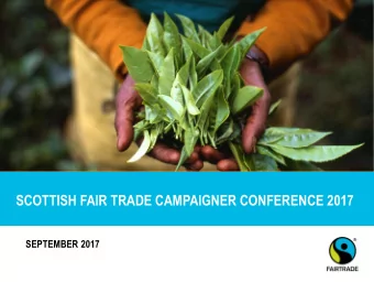 SCOTTISH FAIR TRADE CAMPAIGNER CONFERENCE 2017  SEPTEMBER 2017  AT FAIRTRADE WE HAVE ACHIEVED SO