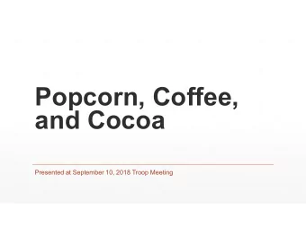 Popcorn, Coffee,  and Cocoa  Presented at September 10, 2018 Troop Meeting  What you need to