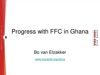 Progress with FFC in Ghana  Bo van Elzakker www.louisbolk.org/africa  Intro Agro Eco LBI  Mid