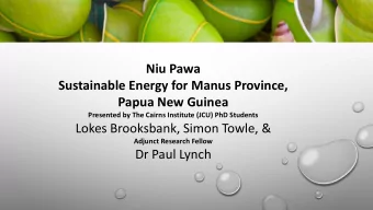 Niu Pawa  Sustainable Energy for Manus Province,  Papua New Guinea  Presented by The Cairns