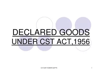 DECLARED GOODS  UNDER CST ACT,1956  CA VIJAY KUMAR GUPTA  1  CONSTITUTIONAL VALIDITY  Article