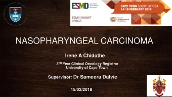 NASOPHARYNGEAL CARCINOMA  Irene A Chidothe 3 RD Year Clinical Oncology Registrar  University of