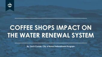 COFFEE SHOPS IMPACT ON  THE WATER RENEWAL SYSTEM  By: Zach Conde, City of Boise Pretreatment