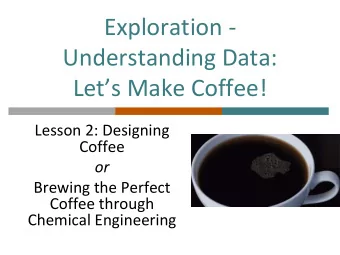 Understanding Data:  Lets Make Coffee!  Lesson 2: Designing  Coffee  or  Brewing the Perfect