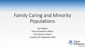 Family Caring and Minority  Populations  Zoe Hughes  Policy &amp; Research Officer  Care Alliance