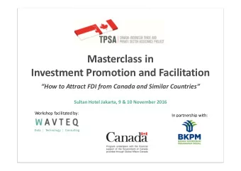 Masterclass in  Investment Promotion and Facilitation  How to Attract FDI from Canada and