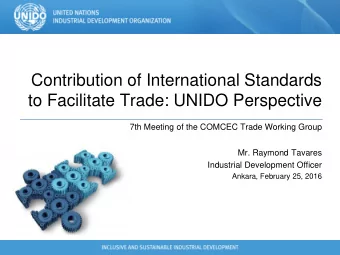 Contribution of International Standards  to Facilitate Trade: UNIDO Perspective  7th Meeting of the