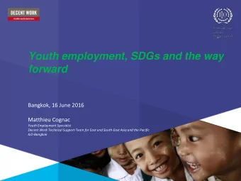 Youth employment, SDGs and the way  forward  Bangkok, 16 June 2016  Matthieu Cognac  Youth